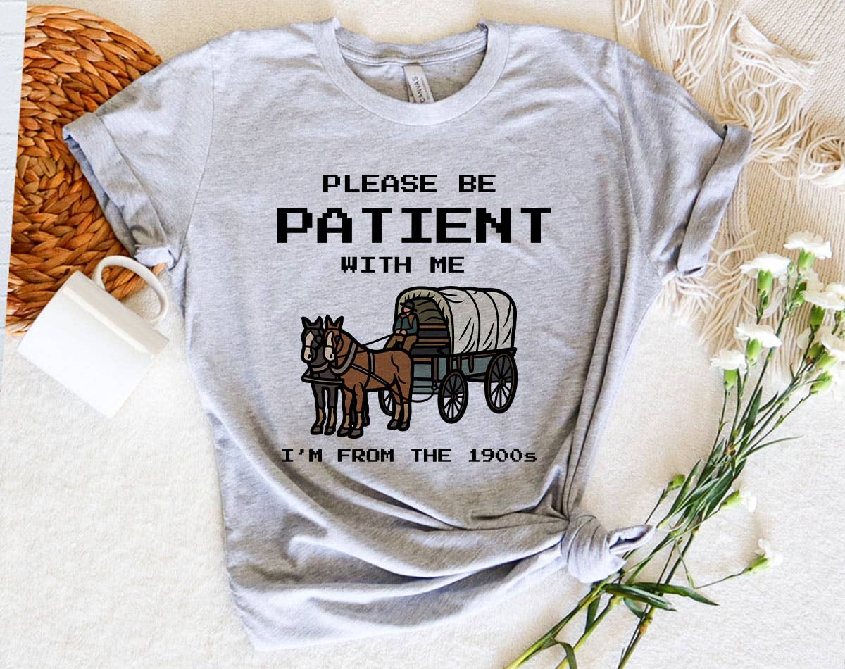 Please Be Patient, I'm from the 1900's - Funny Shirt