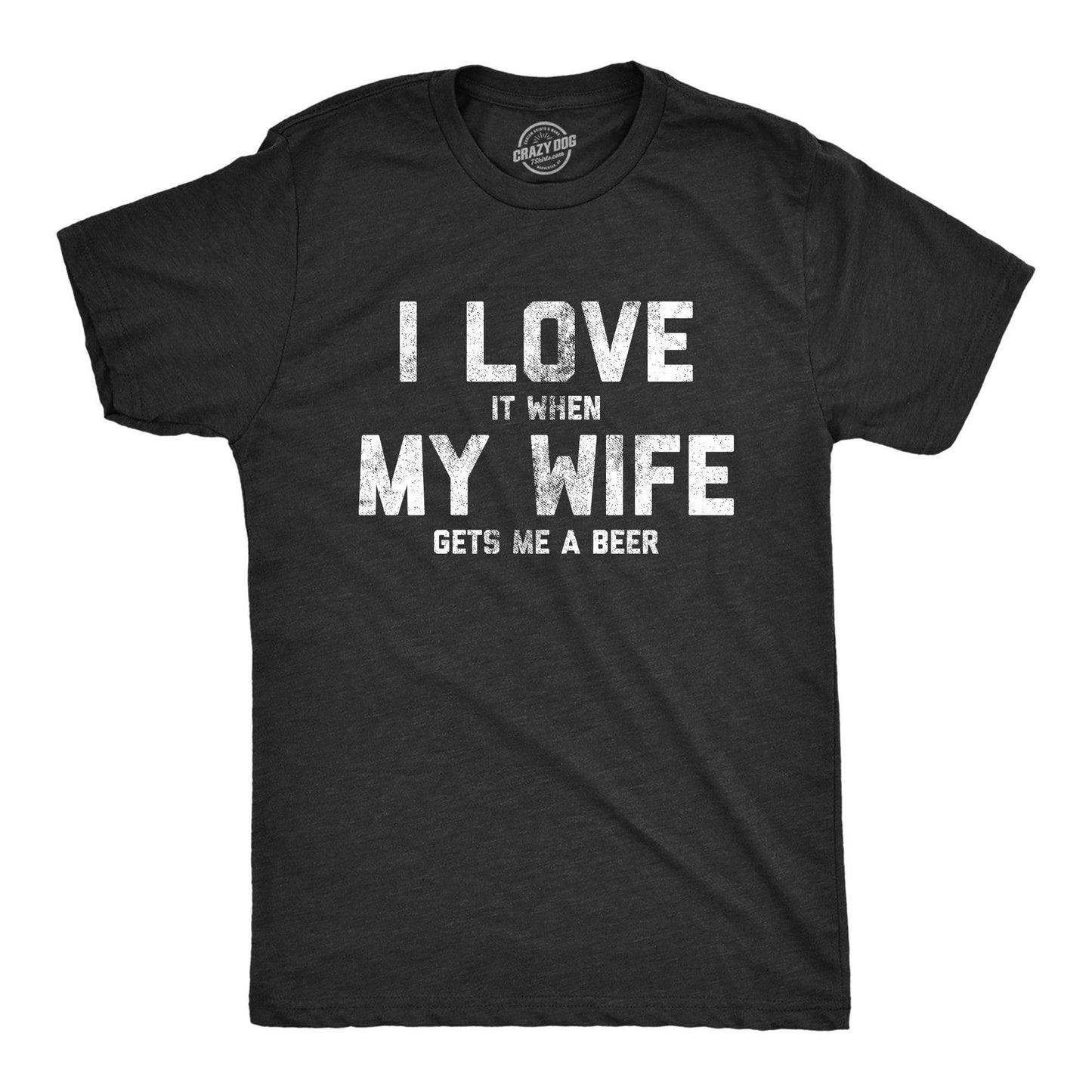 I Love It When My Wife Gets Me Beer Men's Tshirt Father's