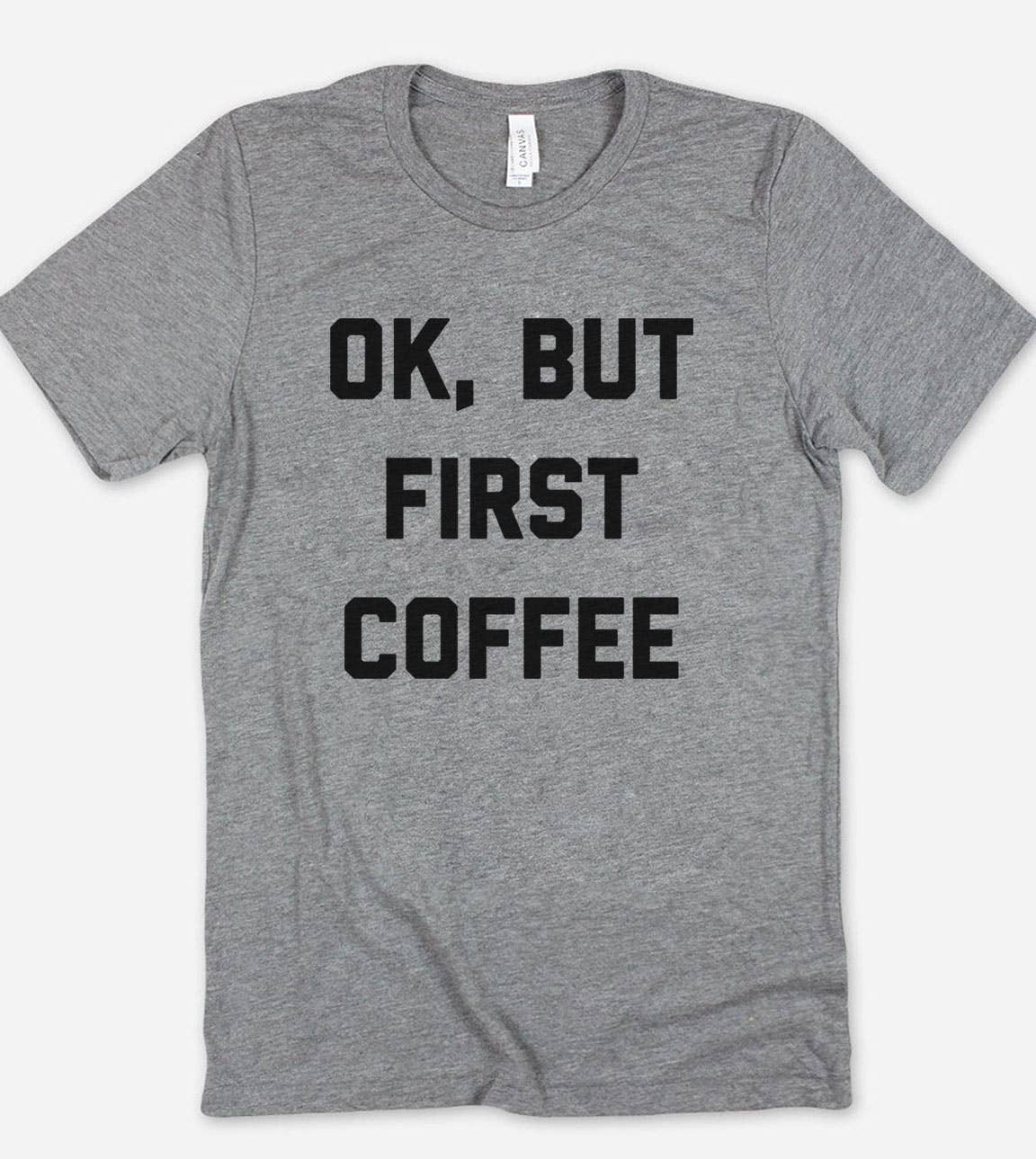 Ok, But First Coffee - Funny Coffee Sassy T-Shirt