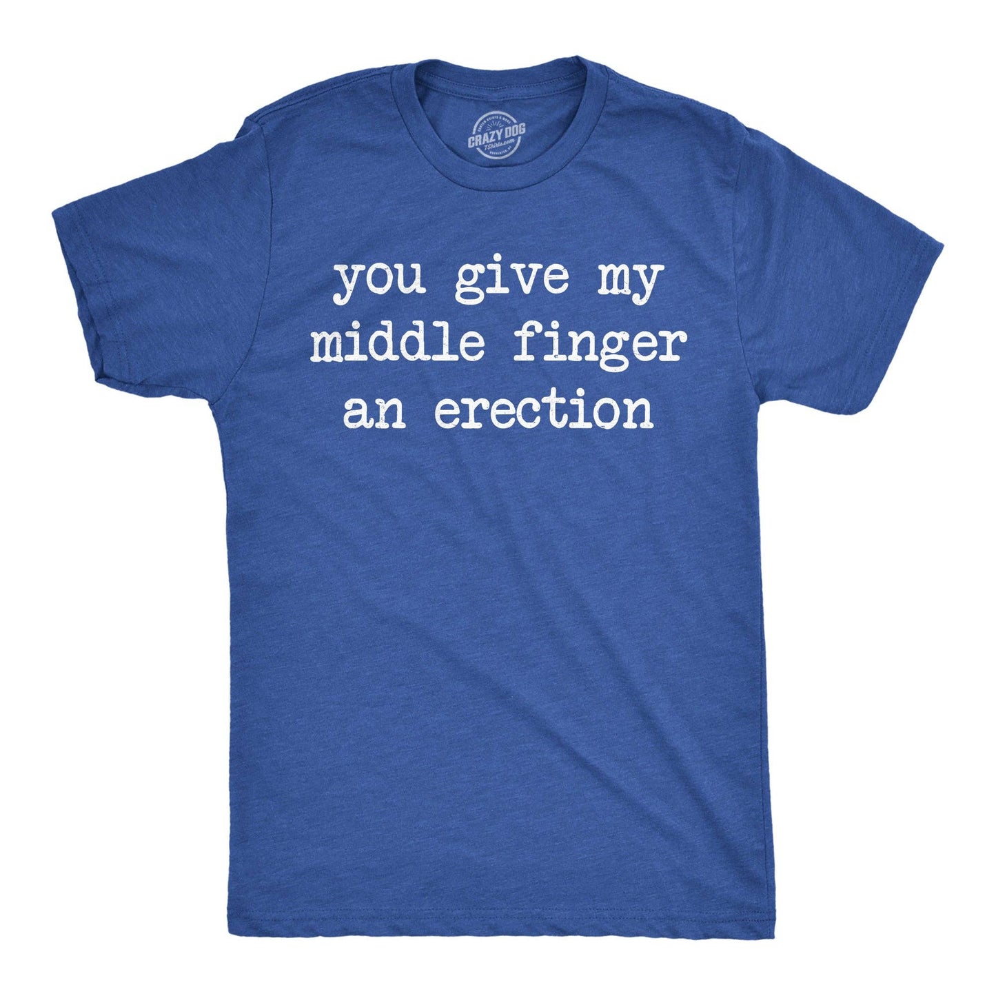 You Give My Middle Finger An Erection Men's T Shirt