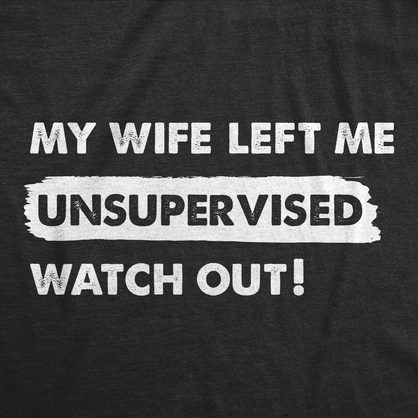 My Wife Left Me Unsupervised Watch Out Graphic Mens Tshirt