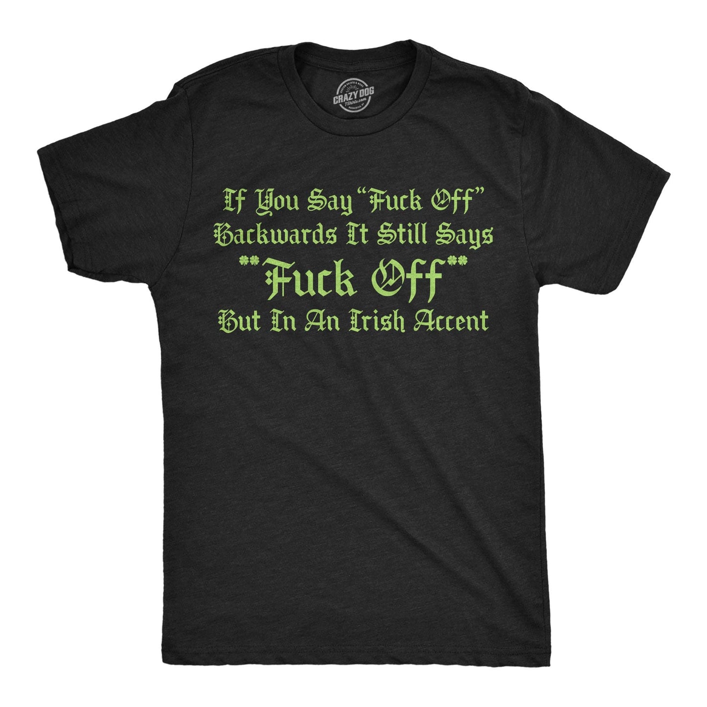 If You Say Fuck Off Backwards It Still Says Fuck Off But in An Irish Accent Men's T Shirt