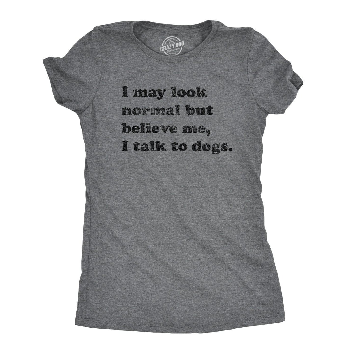 Believe Me I Talk To Dogs Women's Tshirt Dog Graphic Tee