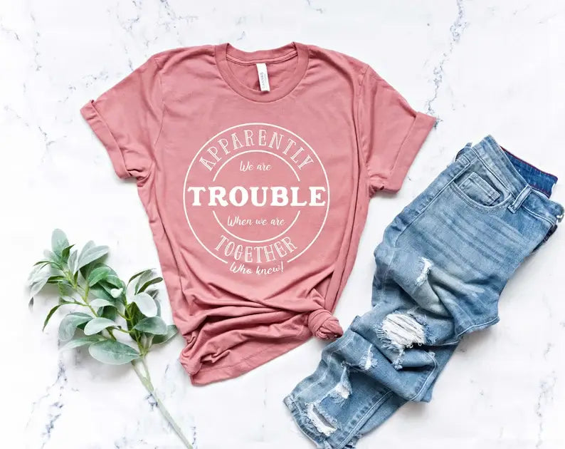 Apparently We're Trouble When We Are Together T-Shirt