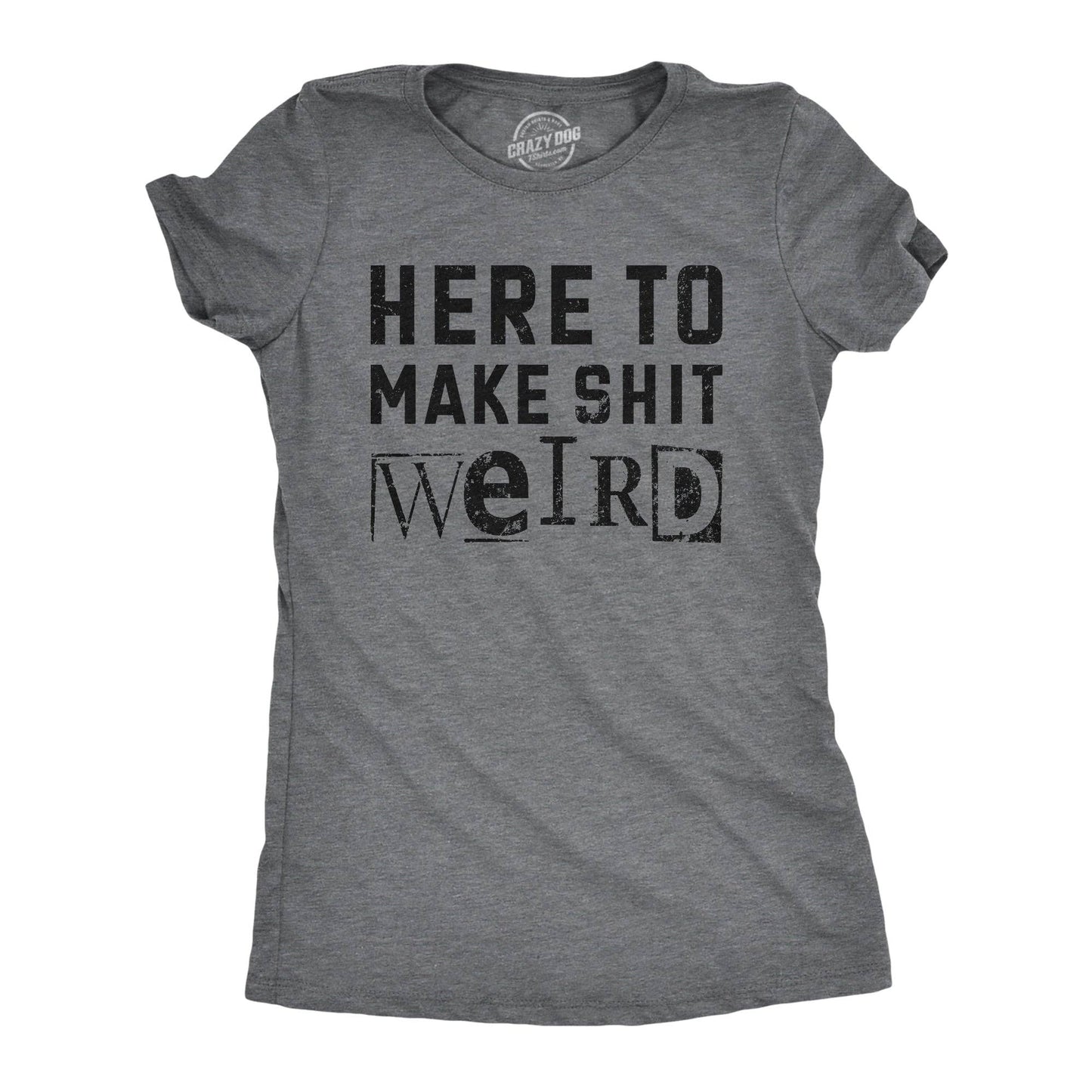 Here To Make Shit Weird Women's Tshirt Sarcastic Graphic Tee
