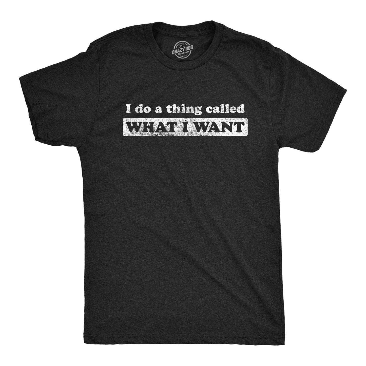 I Do A Thing Called What I Want Funny T Shirt For Men Novelty Shirts For Guys