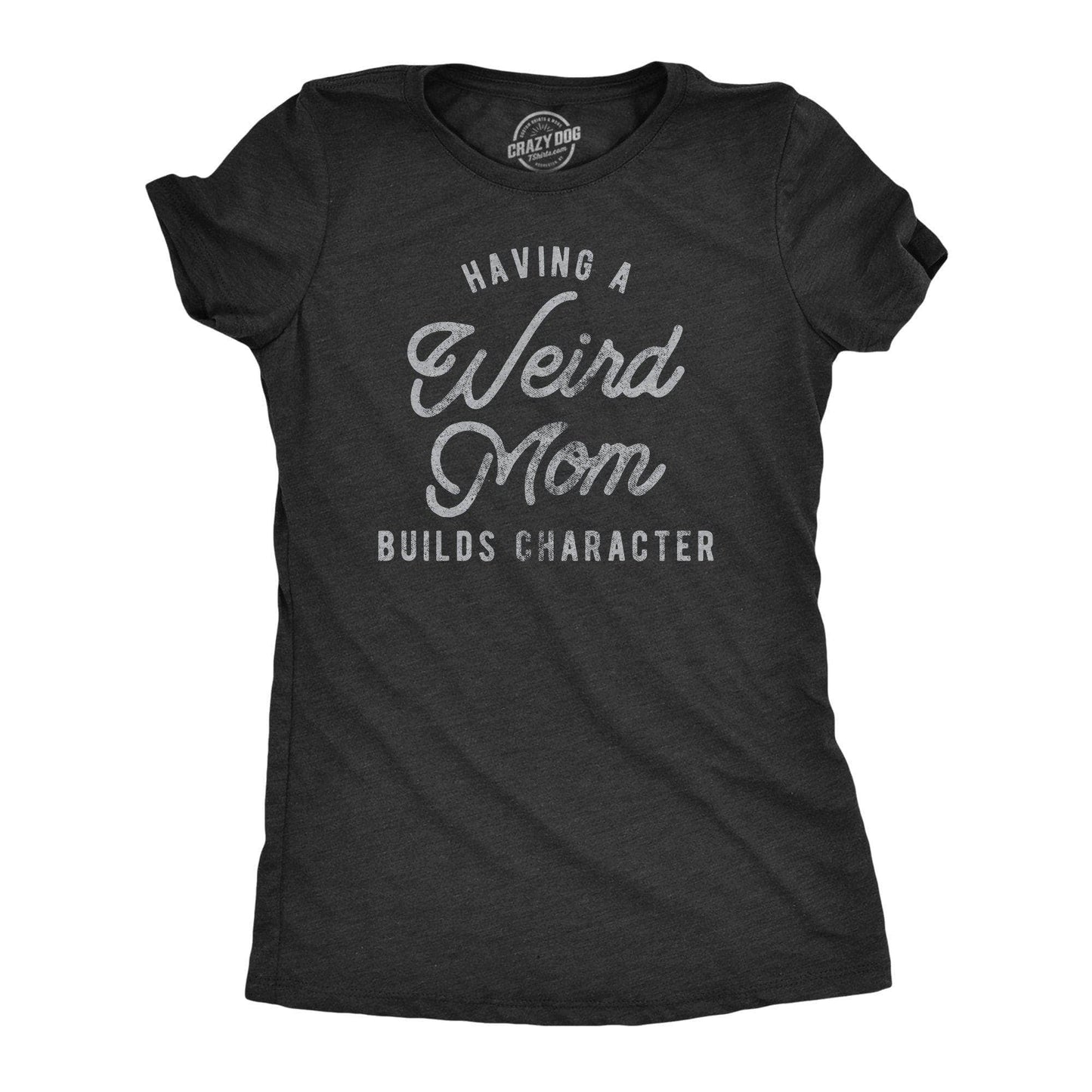 Having A Weird Mom Builds Character Women's Graphic Tshirt