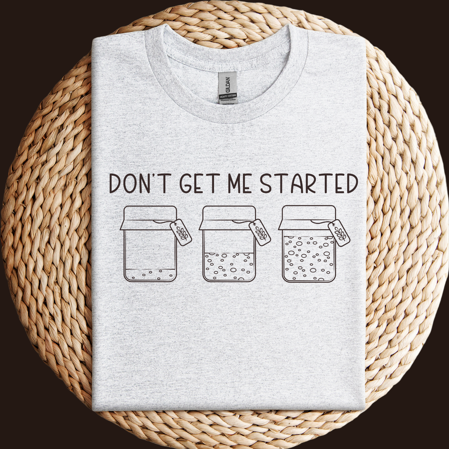 Dont Get Me Started Sourdough Bread Shirt