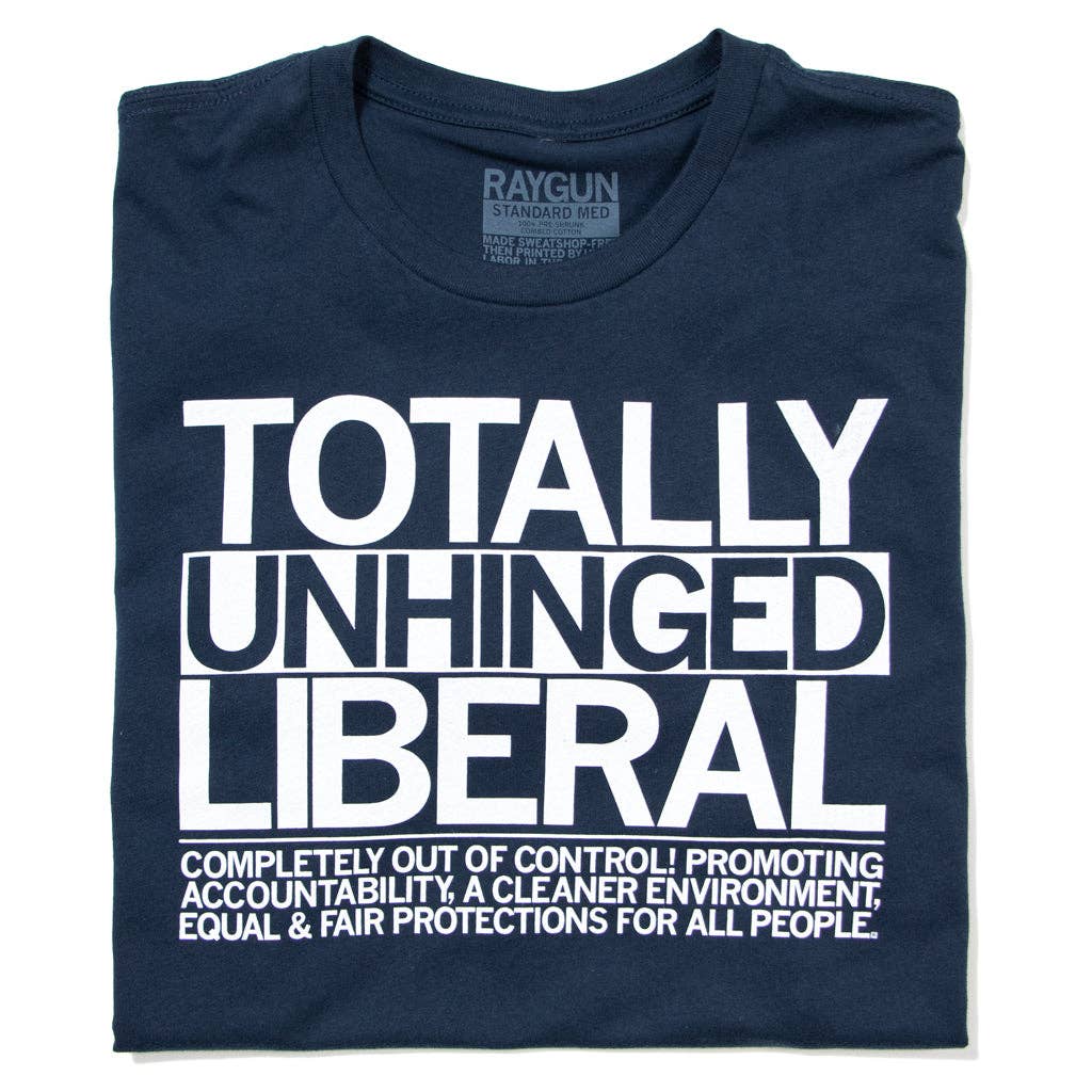 Totally Unhinged Liberal T-Shirt