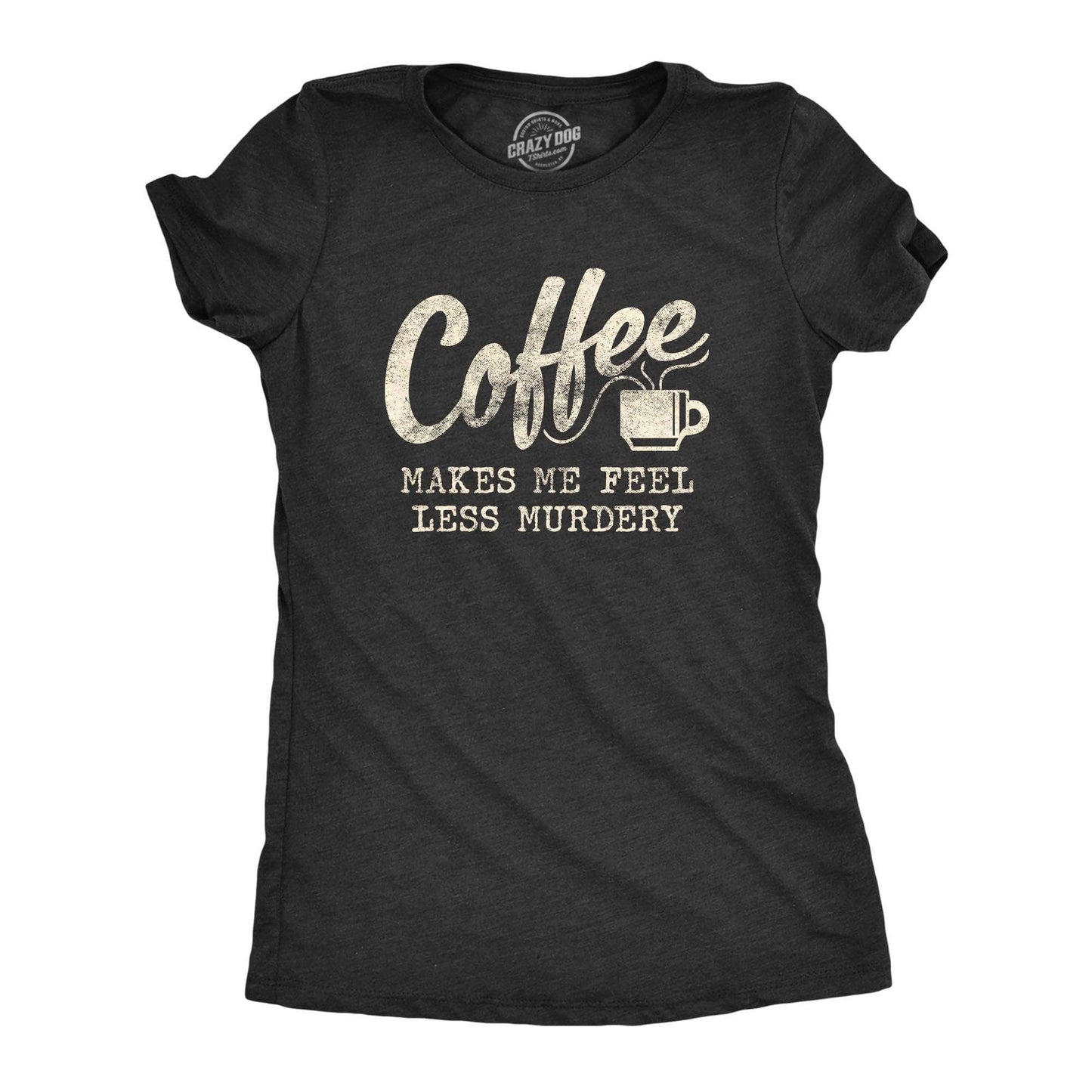Coffee Makes Me Feel Less Murdery Women's Tshirt Coffee