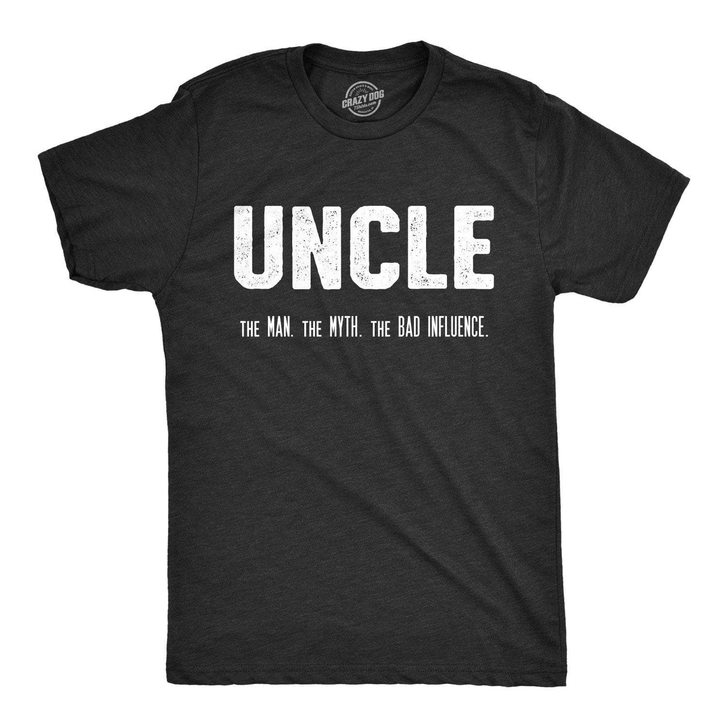 Uncle. the Man. the Myth. the Bad Influence. Men's Tshirt
