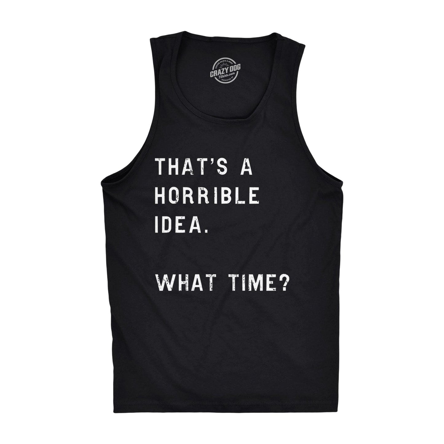 That's A Horrible Idea. What Time? Men's Tank Top Sarcastic