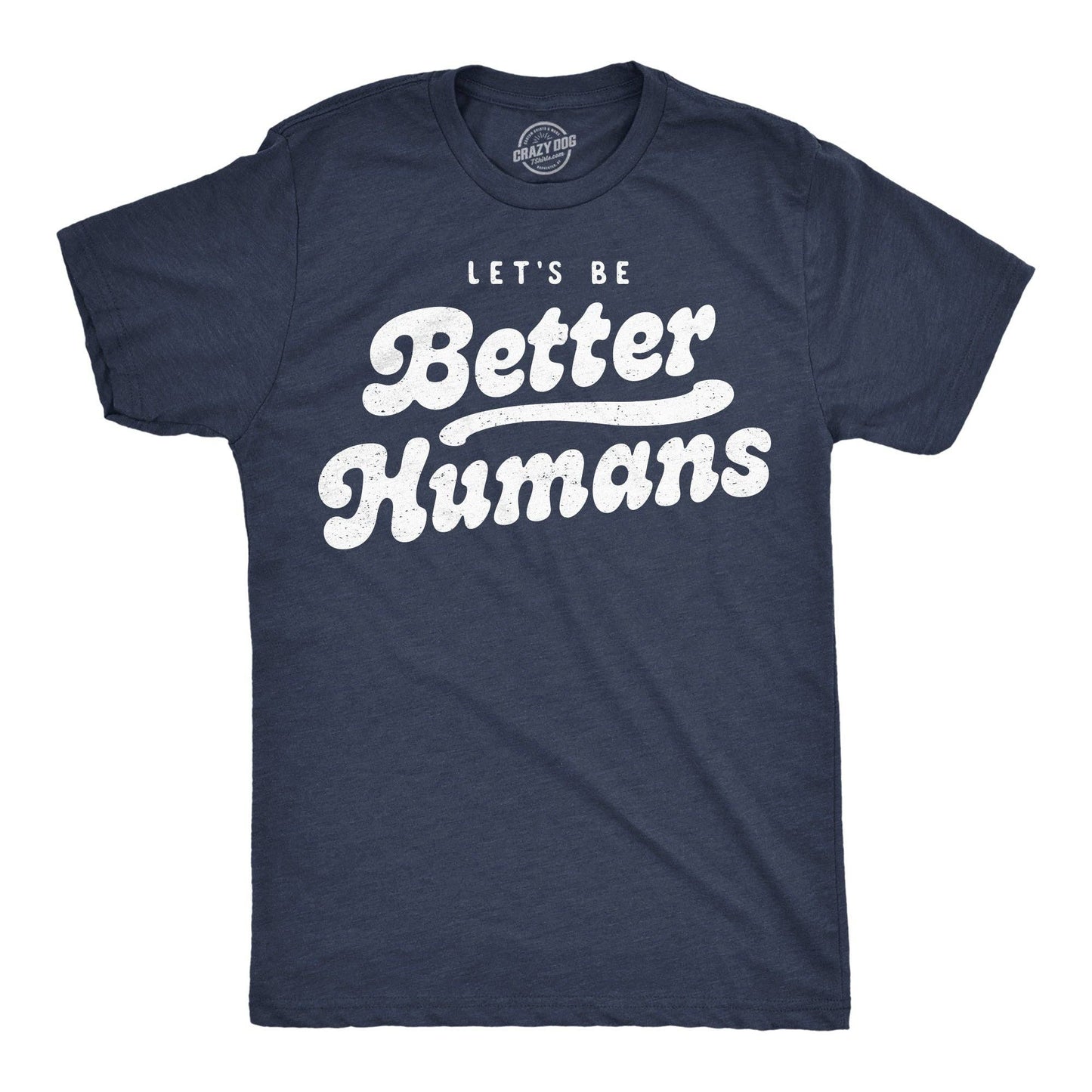 Lets Be Better Humans Men's T Shirt