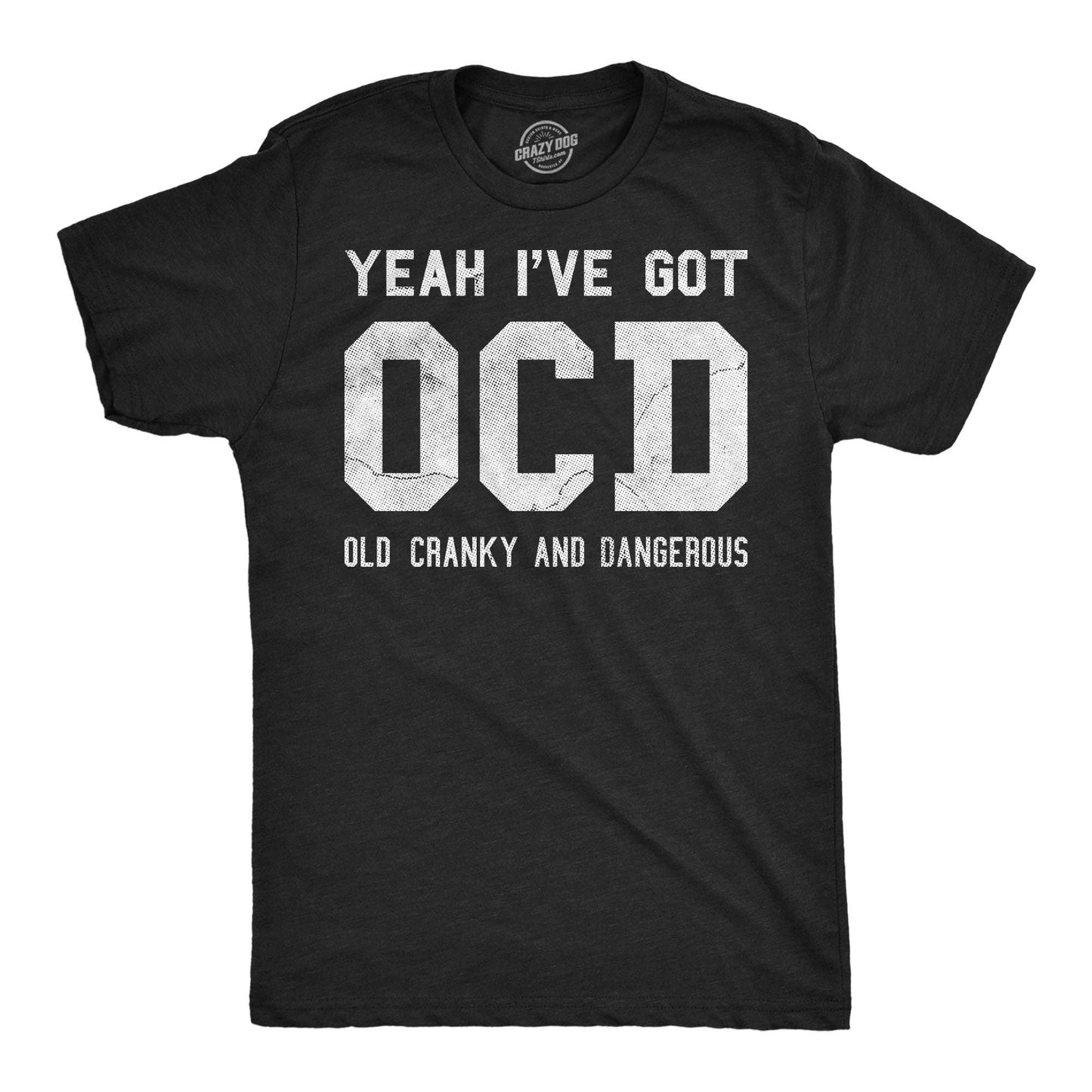 Yeah Ive Got Ocd Old Cranky and Dangerous Men's T Shirt