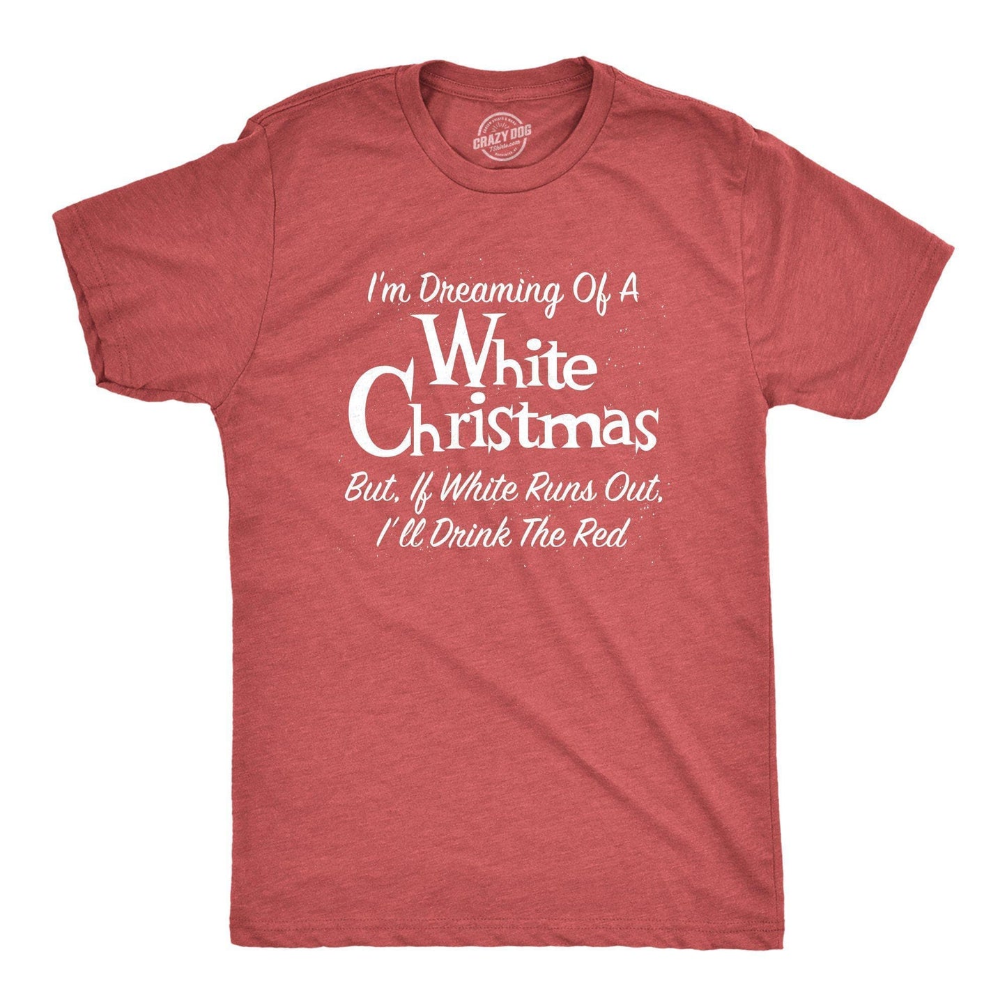 Dreaming of A White Christmas But If White Runs Out I'll Drink Red Men's Tshirt