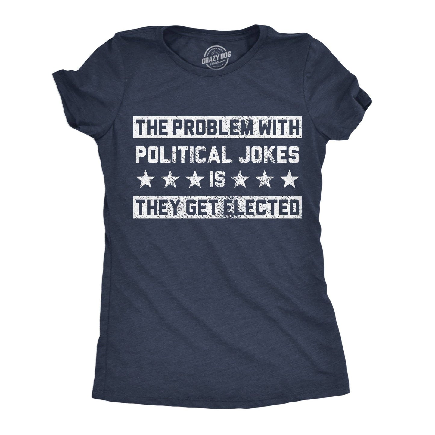 The Problem with Political Jokes Is They Get Elected Women's T Shirt