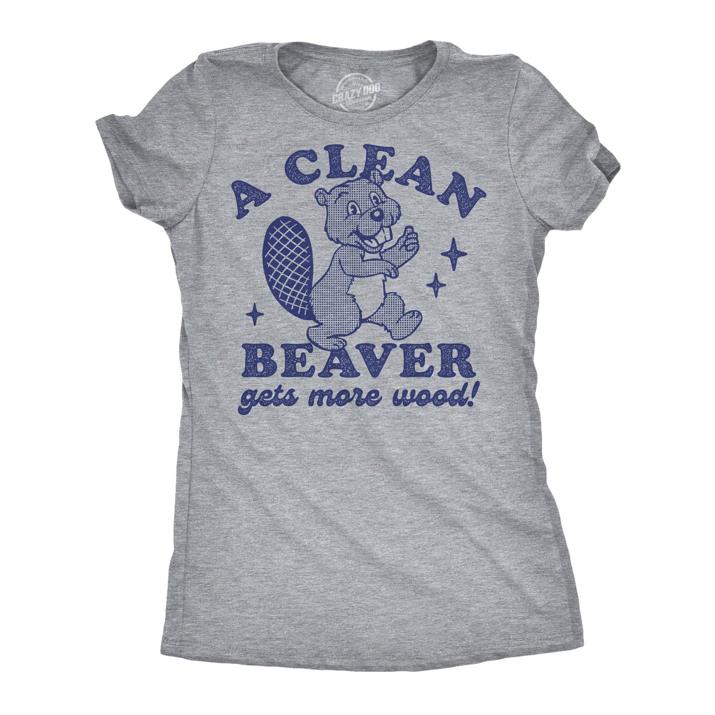 A Clean Beaver Gets More Wood Women's T Shirt