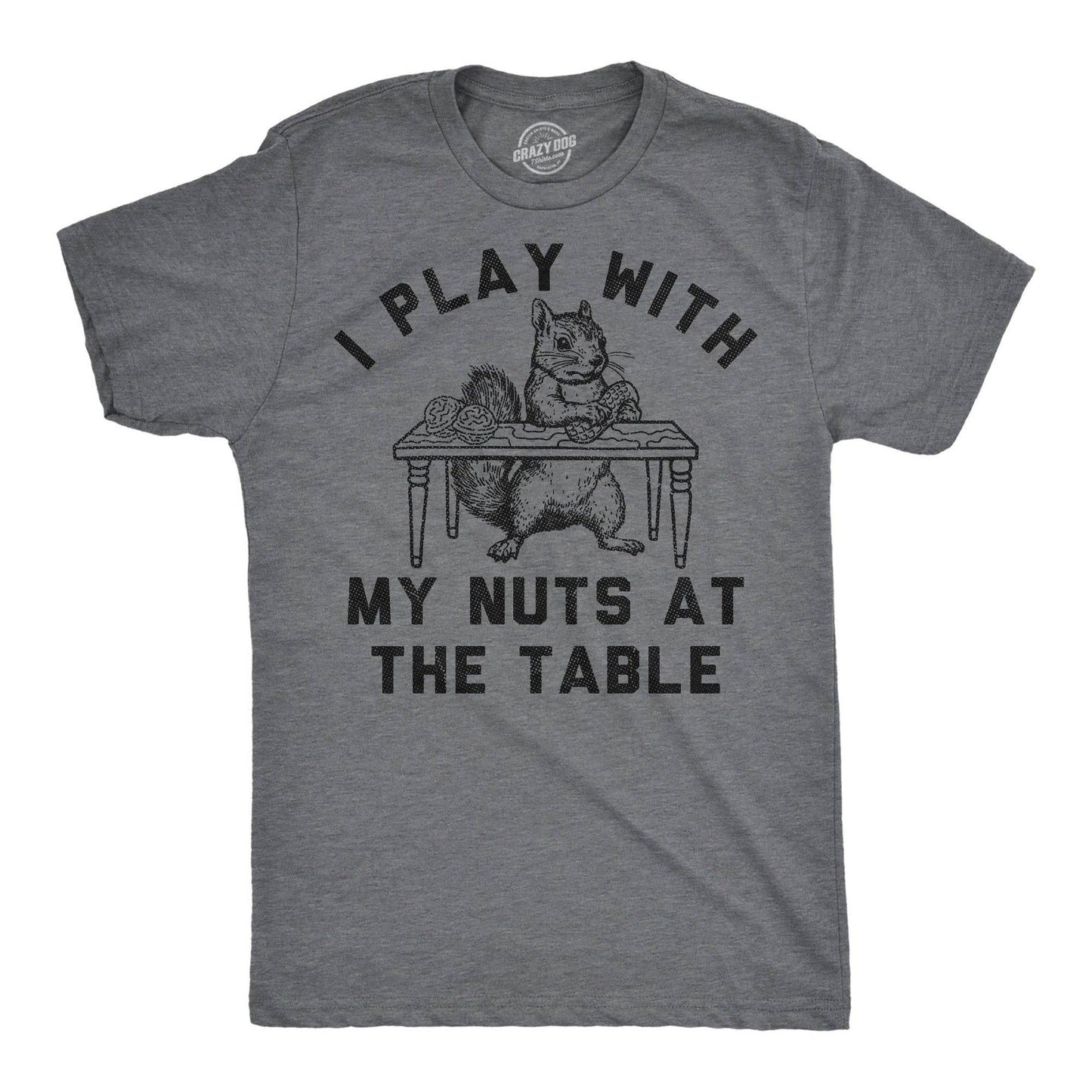 I Play with My Nuts At the Table Men's T Shirt