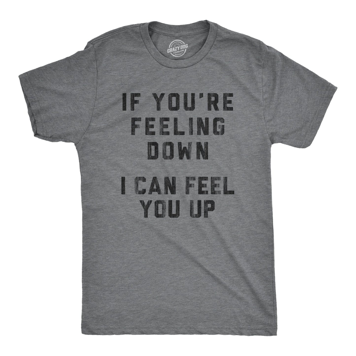 If You're Feeling Down I Can Feel You Up Men's Tshirt