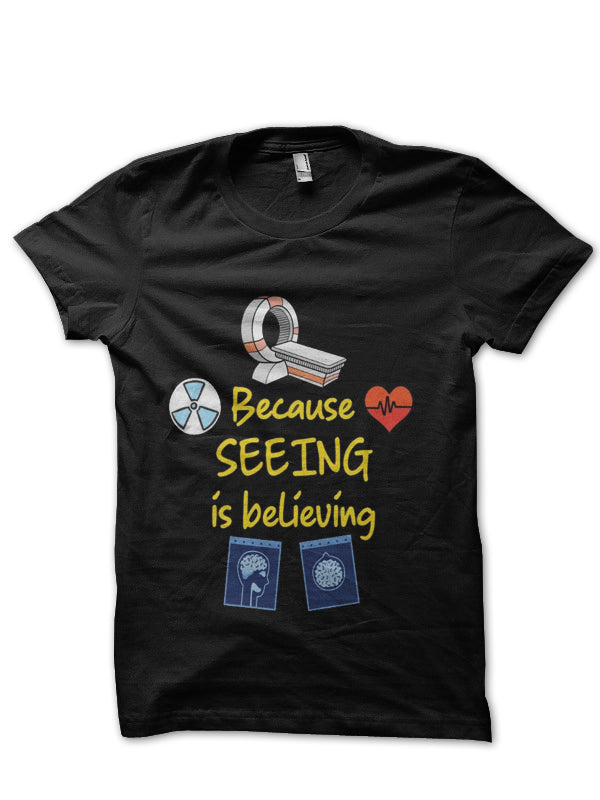 Because Seeing Is Believing Doctor T-Shirt