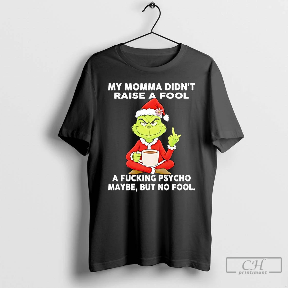 Classic Grinch My Momma Didnt Raise A Fool A Fcking Psycho Maybe But No Fool