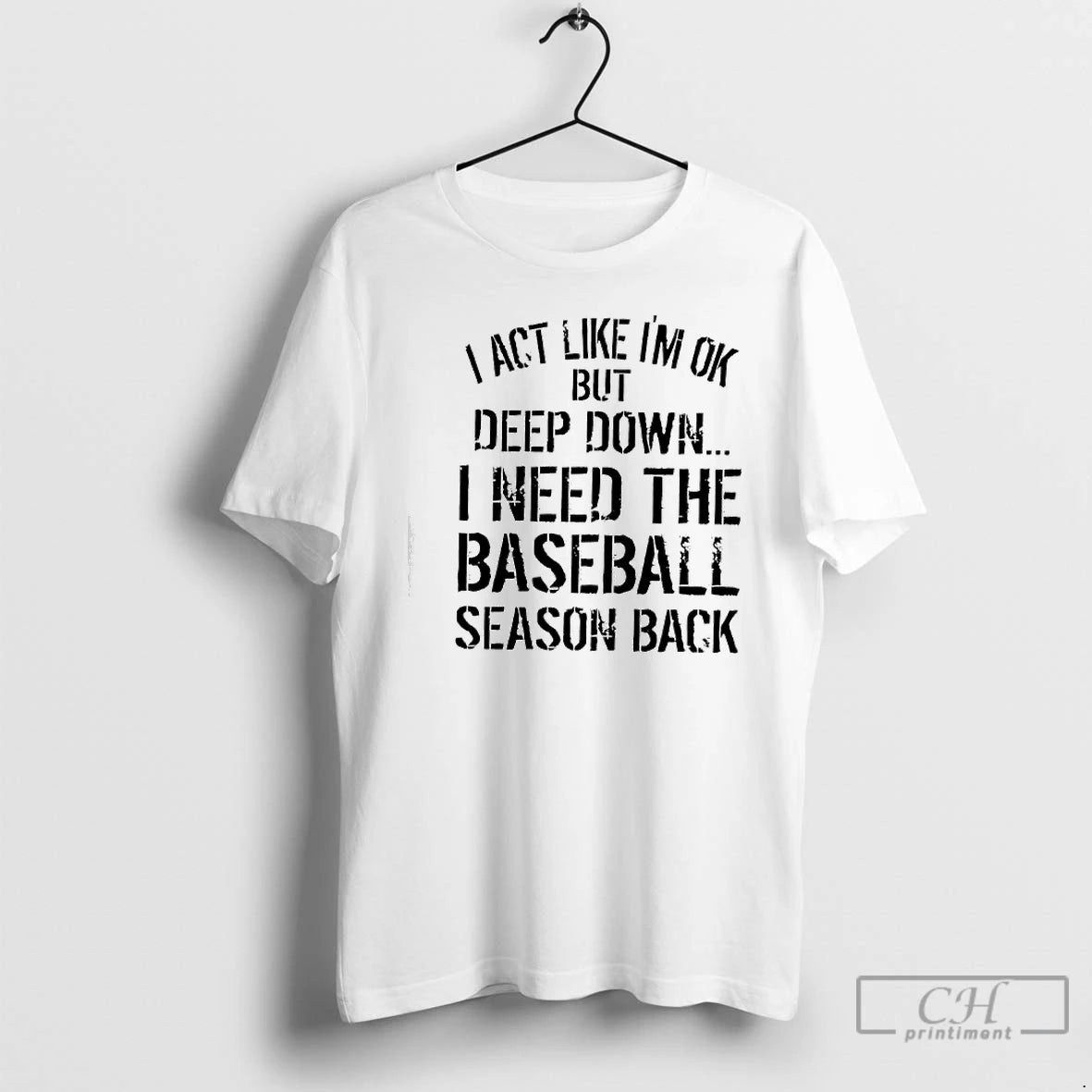 Classic I Act Like Im Ok But Deep Down I Need Baseball Season Back