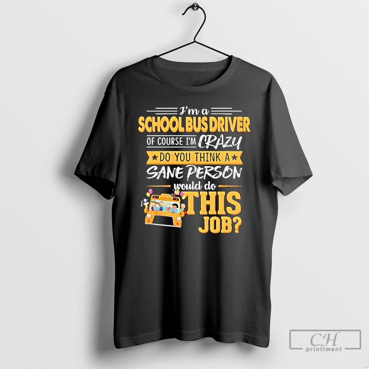 Classic Im A School Bus Driver Of Course Im Crazy Do You Think A Sane