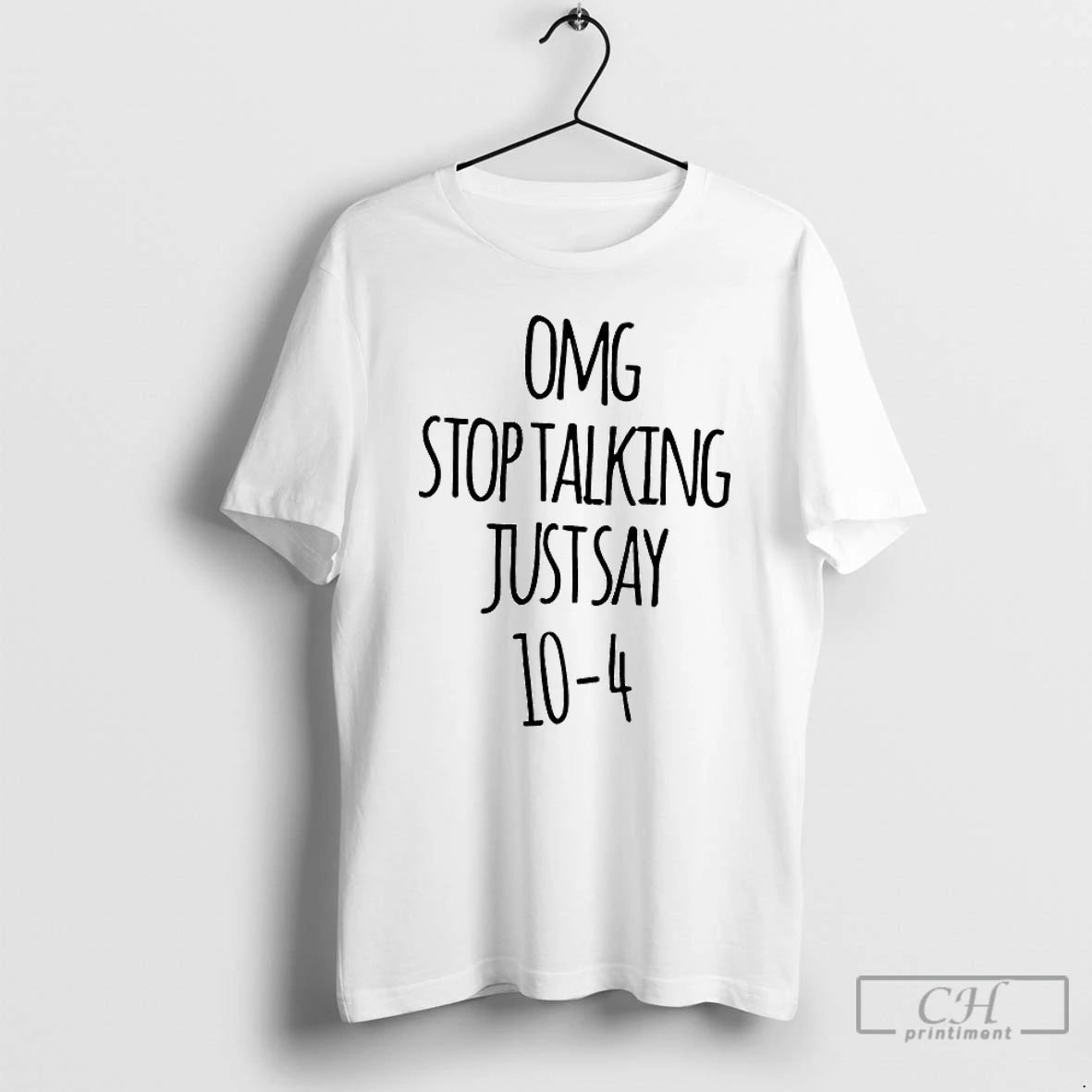 Classic Omg Stop Talking Just Say 10 4