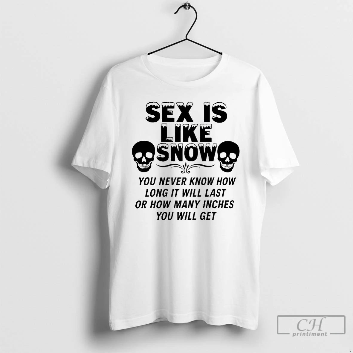 Classic Sex Is Like Snow You Never Know How Long It Will Last T Shirts