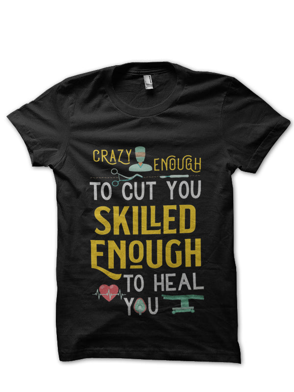Crazy Enough To Cut You Skilled Enough To Heal You Doctor T-Shirt