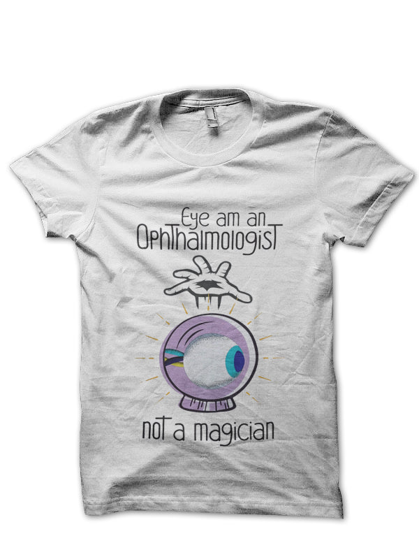 Eye Am An Ophthalmologist Not A Magician Doctor T-Shirt