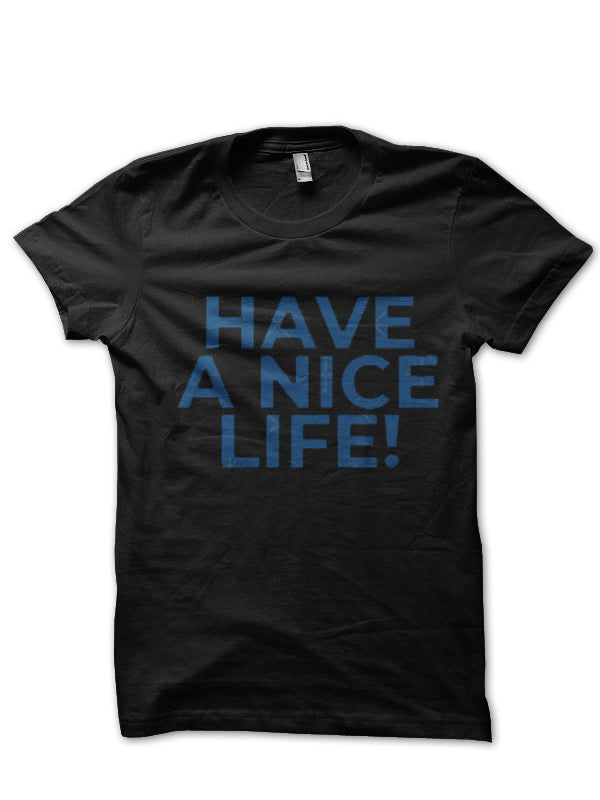 Have A Nice Life T-Shirt