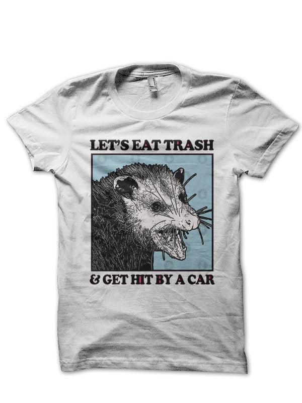 Lets Eat Trash And Hit By The Car T-Shirt