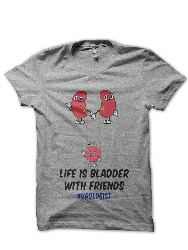 Life Is Bladder With Friends Doctor T-Shirt