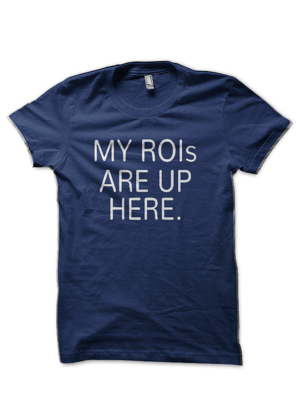 My ROIs Are Up Here Navy Blue T-Shirt