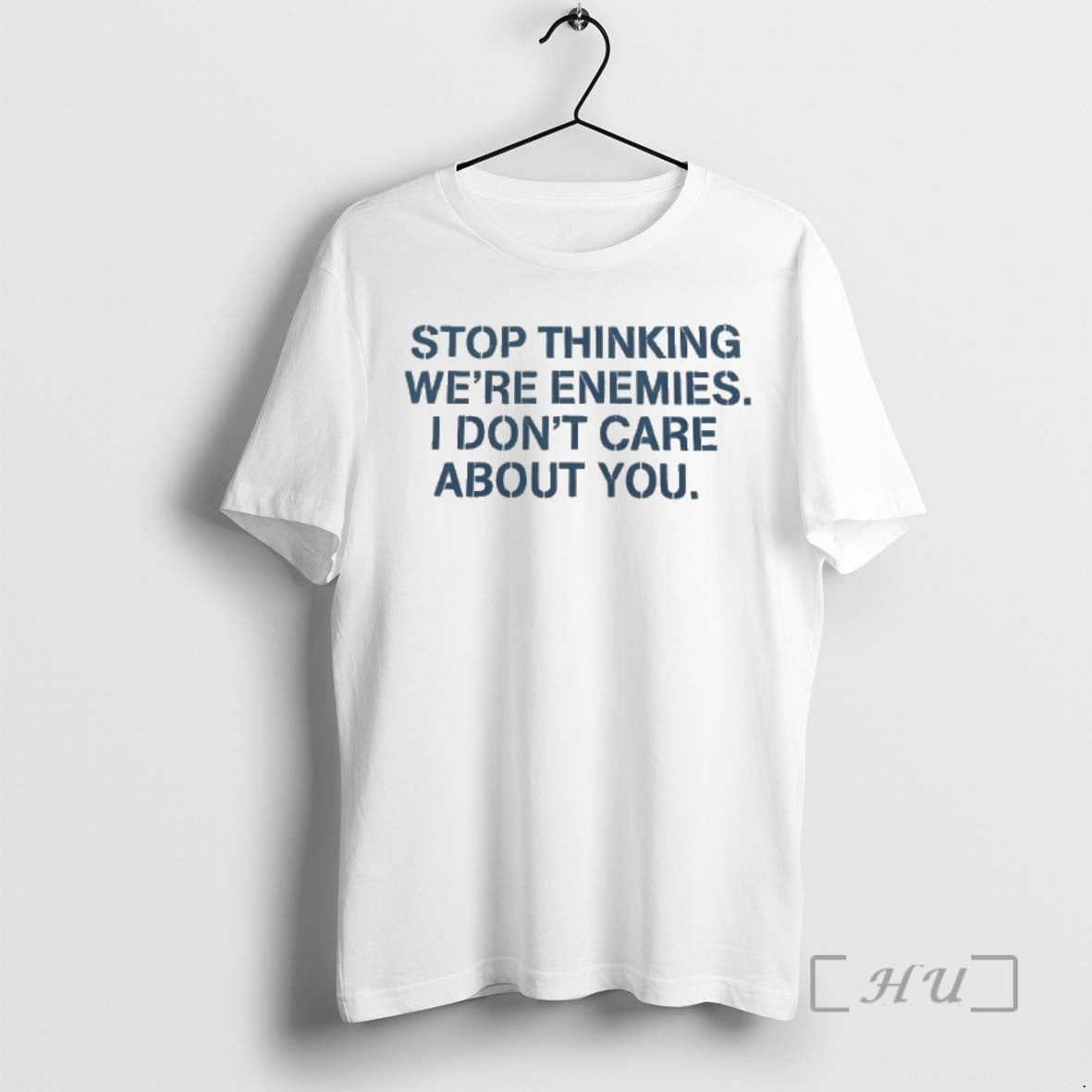 New Stop Thinking Were Enemies I Dont Care About You