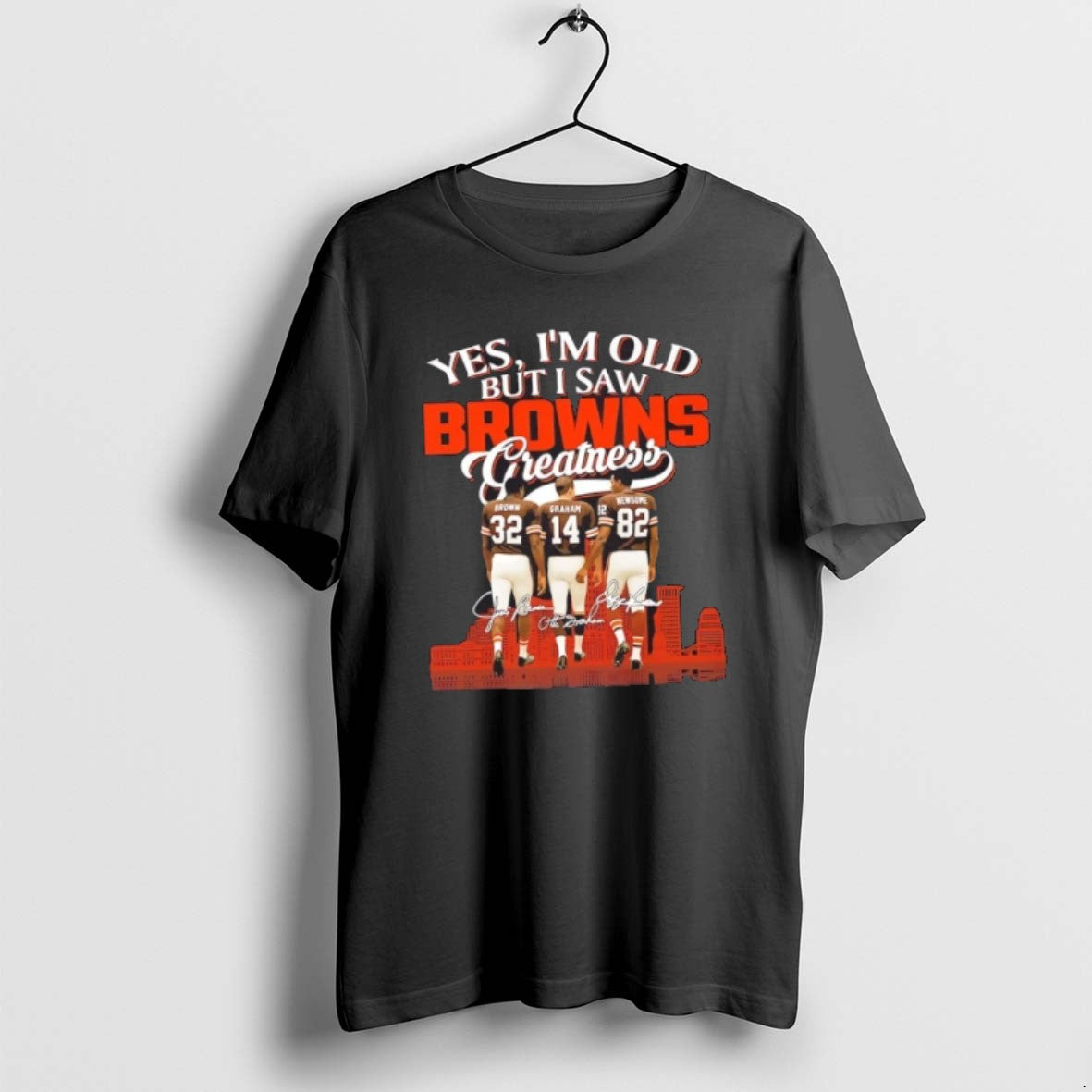 Official Brown Graham Newsome Yes Im Old But I Saw Cleveland Browns Greatness Thank You