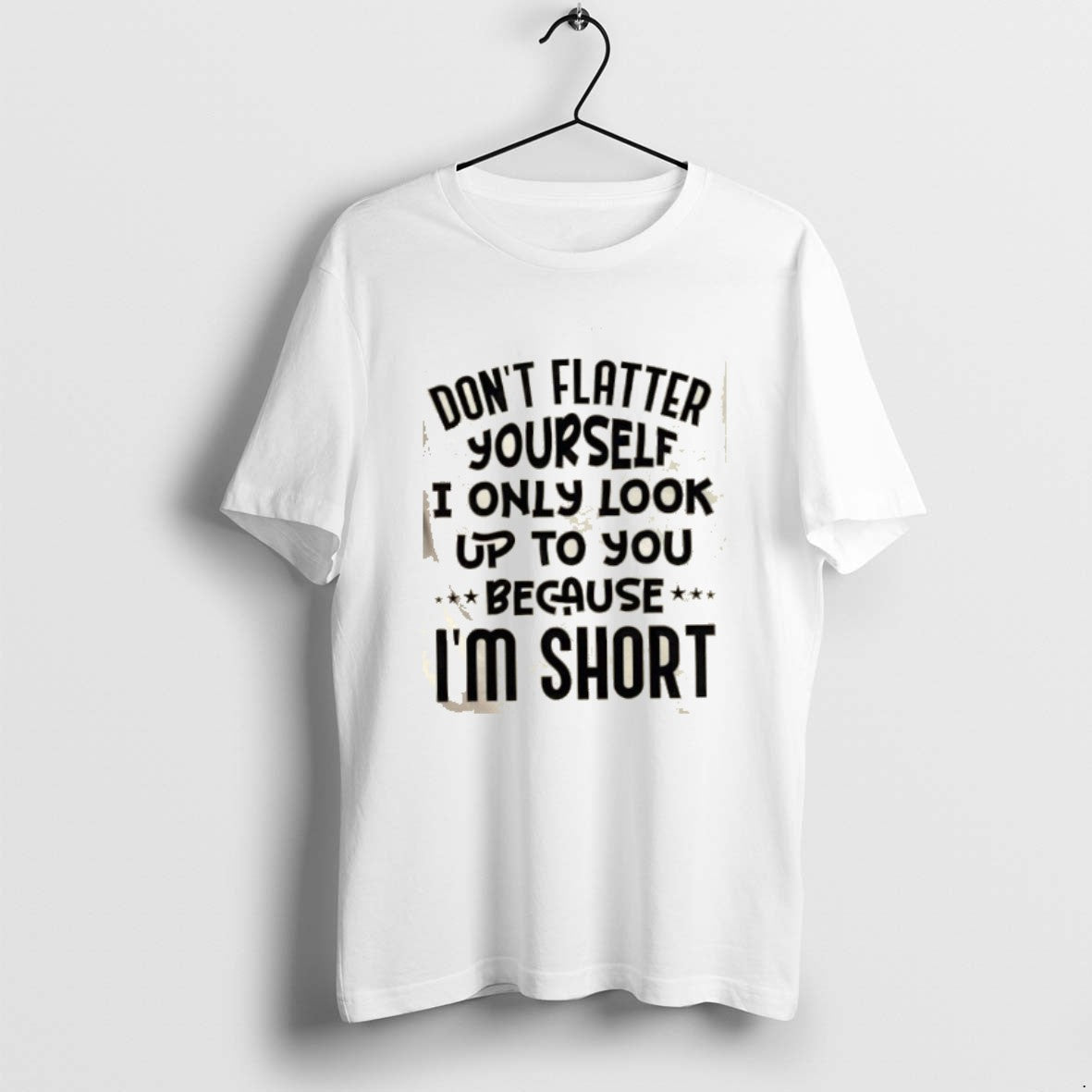 Official Dont Flatter Yourself I Only Look Up To You Because Im Short Quote