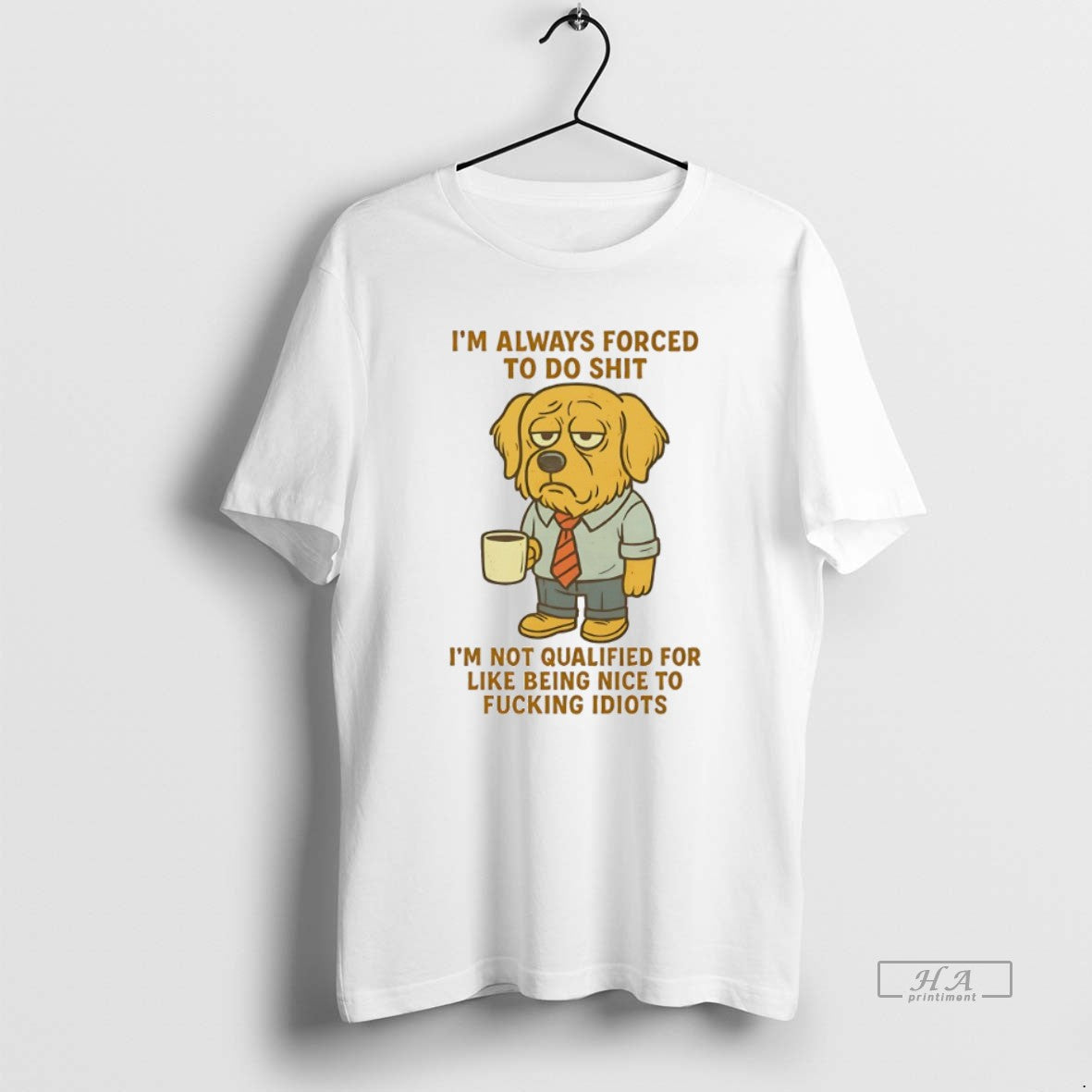 Official Golden Retriever Im Always Forced To Do Shit Im Not Qualified For Like Being