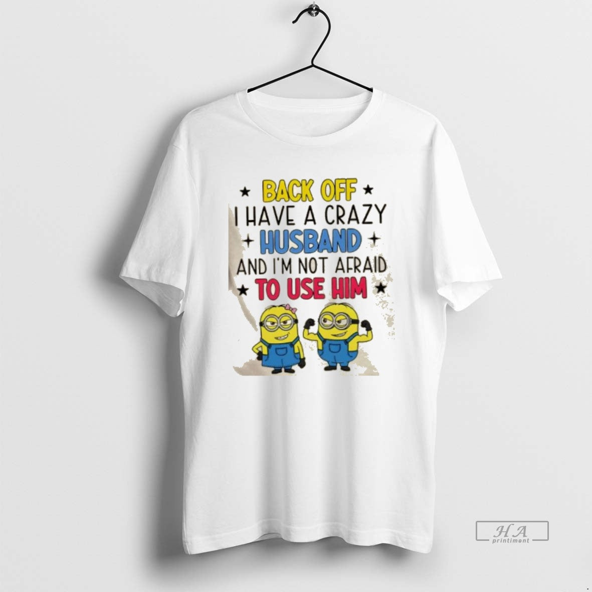 Official Minions Back Off I Have A Crazy Husband And Im Not Afraid To Use