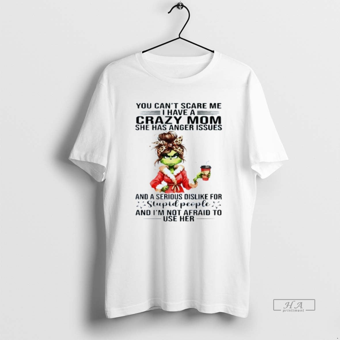 Official You Cant Scare Me I Have A Crazy Mom She Has Anger Issues Grinch
