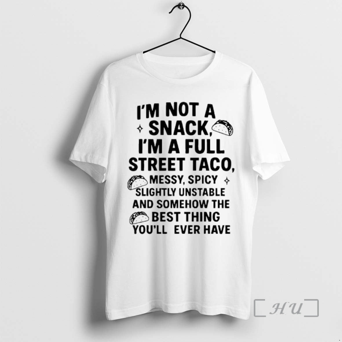Officials Im Not A Snack Im A Full Street Taco Messy Spicy Slightly Unstable And
