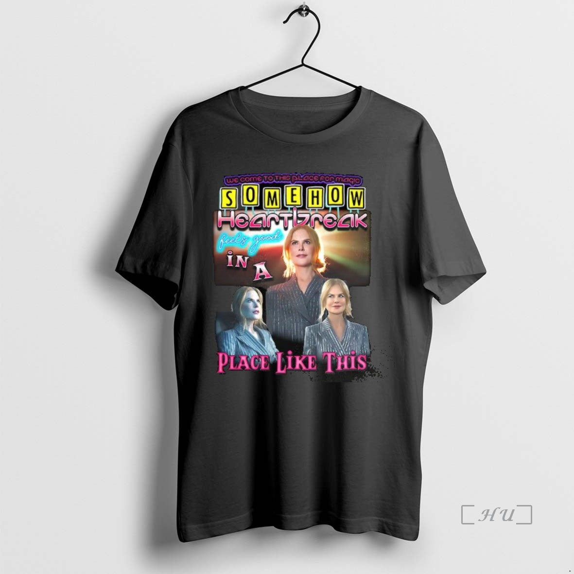 Officials Nicole Kidman Somehow Heartbreak Feels Good In A Place Like This Premium T Shirts