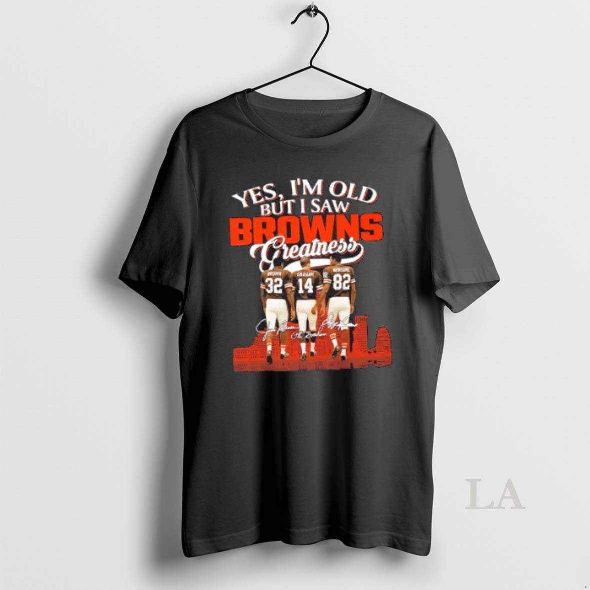 Original Brown Graham Newsome Yes Im Old But I Saw Cleveland Browns Greatness Thank You