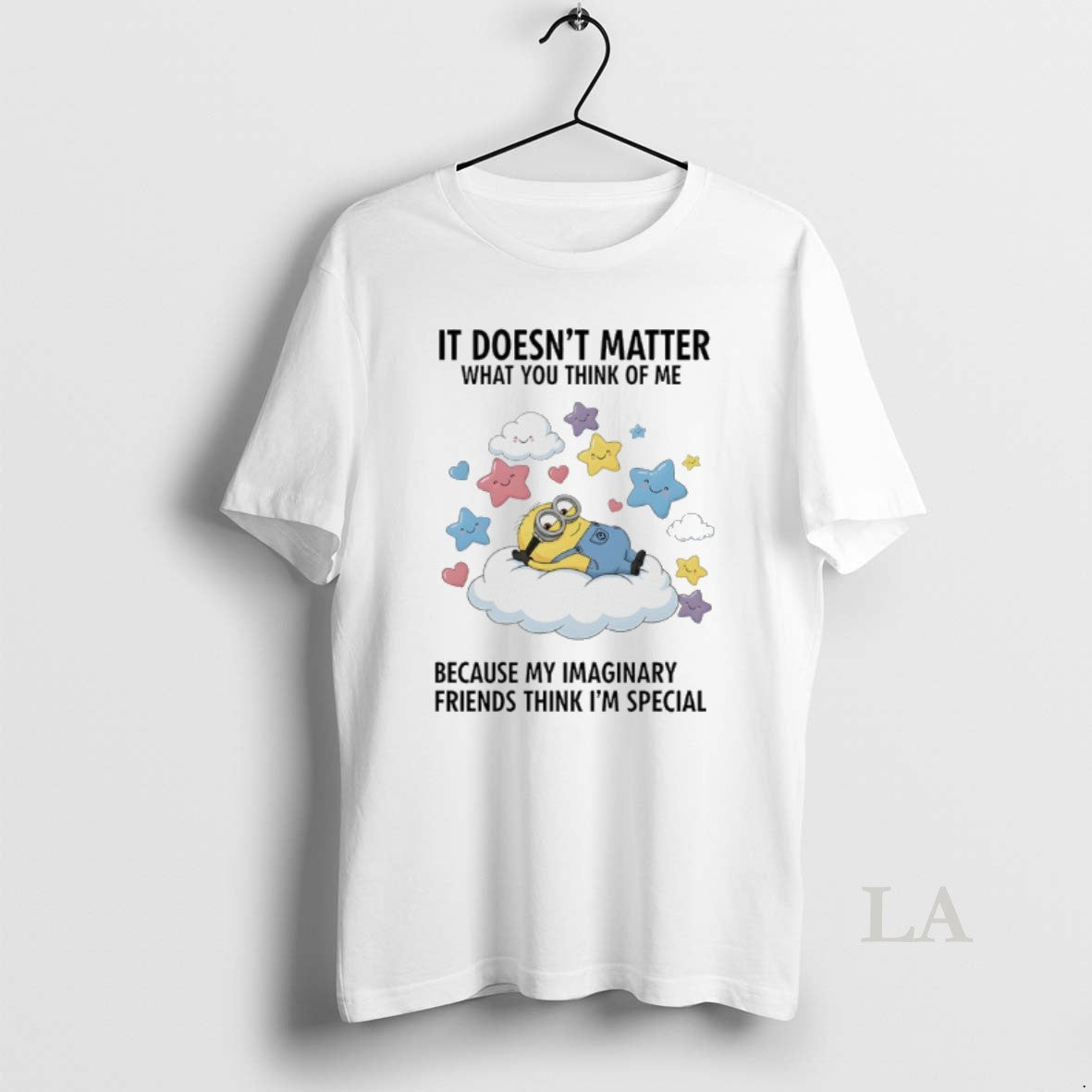 Original Minions It Doesnt Matter What You Think Of Me Because My Imaginary Friends Think