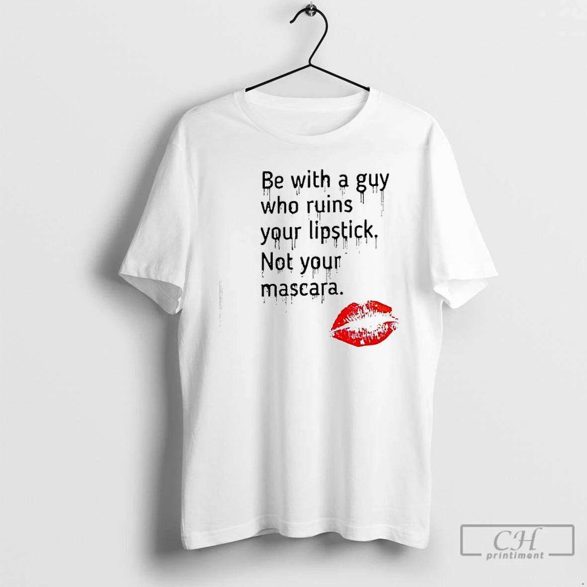 Premium Be With Guy Who Ruins Your Lipstick Not Your Mascara Lipstick Graphic T Shirts