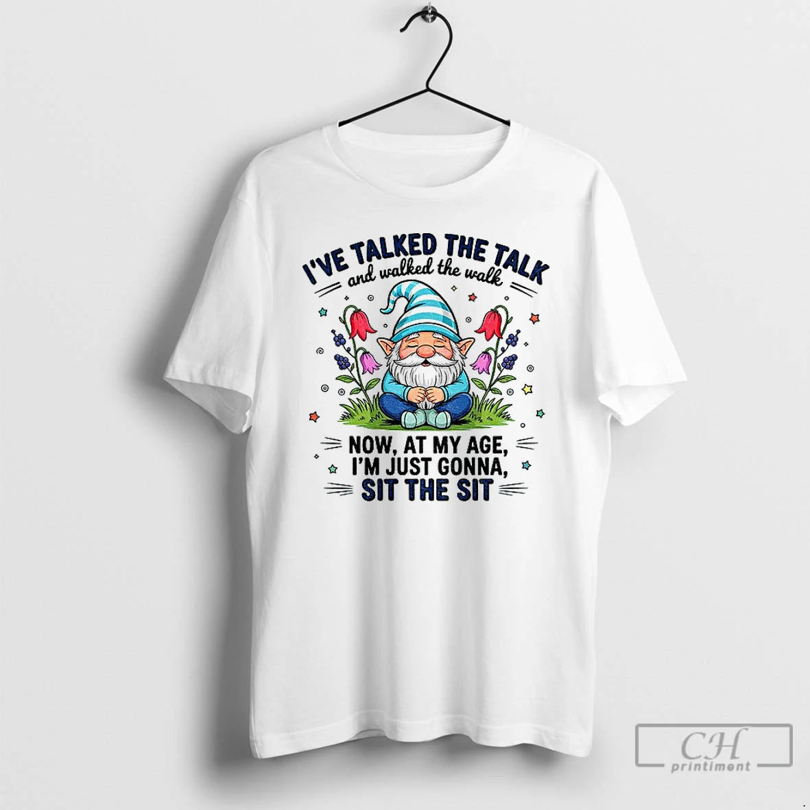 Premium Gnome Ive Talked The Talk And Walked The Walk Now At My Age Im