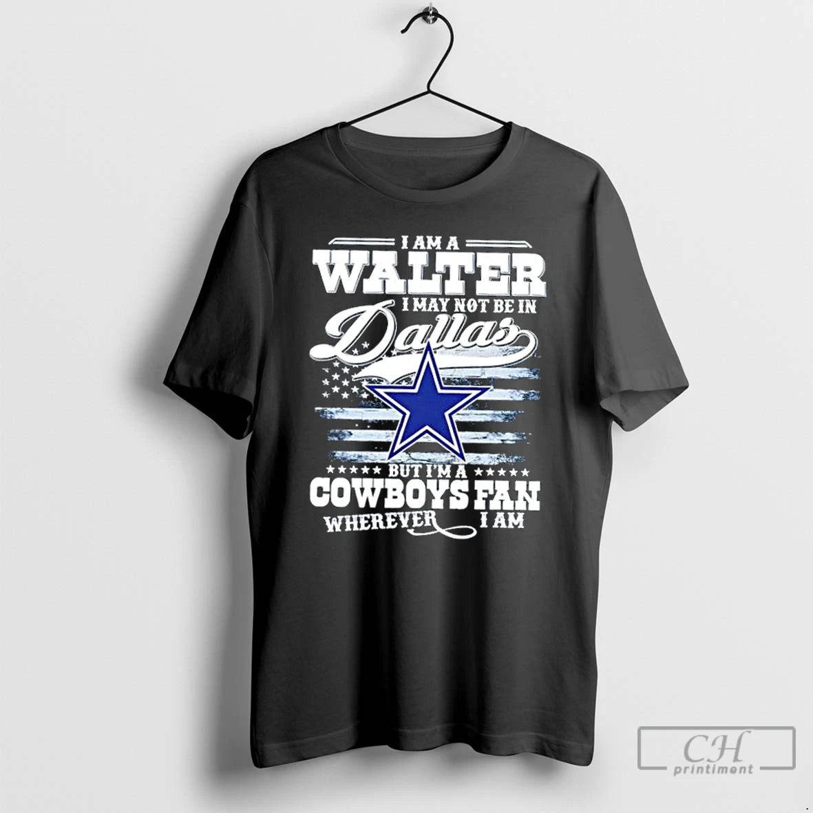Premium I Am A Walter I May Not Be In Dallas But Im A Cowboys