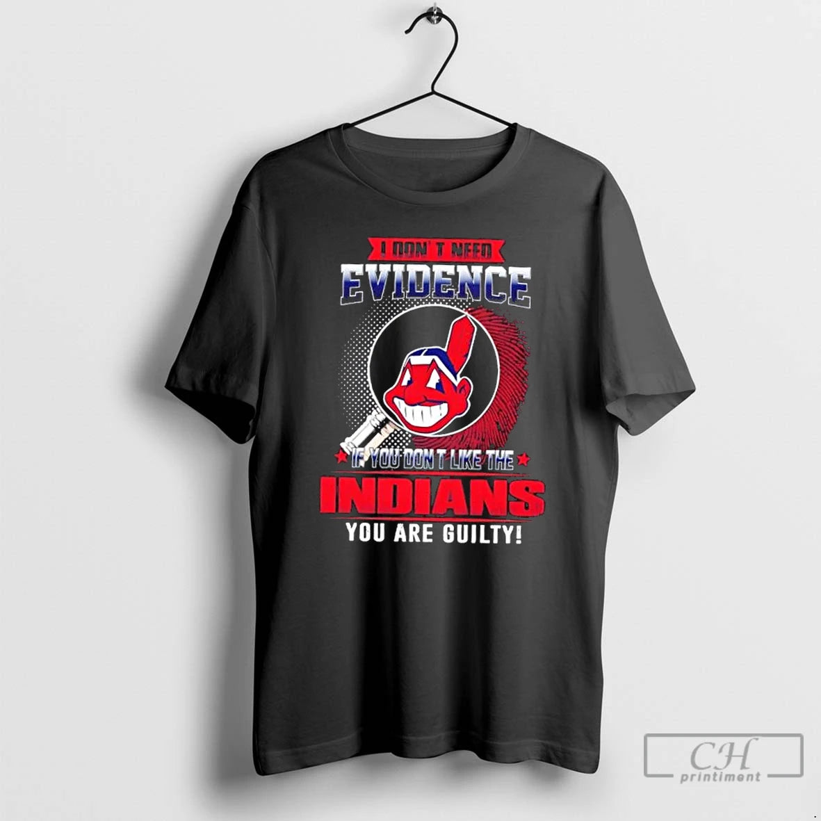 Premium I Dont Need Evidence If You Dont Like The Cleveland Indians You Are Guilty