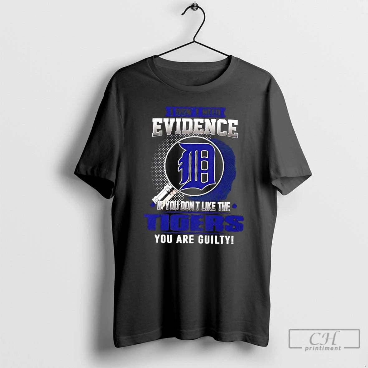 Premium I Dont Need Evidence If You Dont Like The Detroit Tigers You Are Guilty